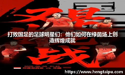 打败国足的足球明星们：他们如何在绿茵场上创造辉煌成就