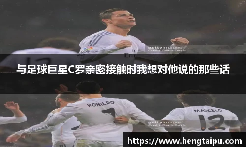 与足球巨星C罗亲密接触时我想对他说的那些话